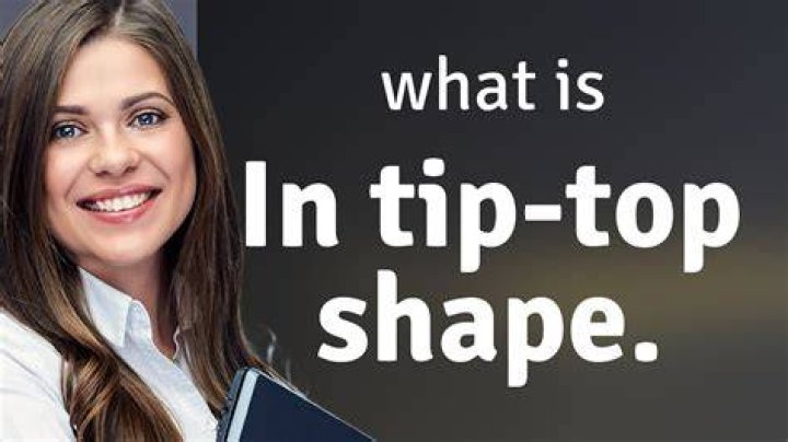 Are in tip top shape?